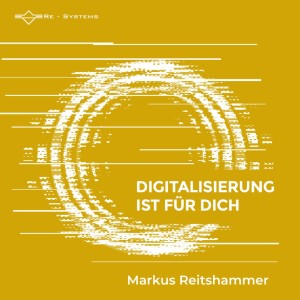 Digitalisierung ist für Dich (Bild: Re - Systems/Markus Reitshammer)